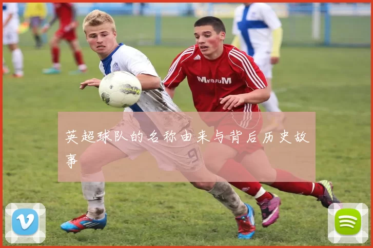 英超球队的名称由来与背后历史故事