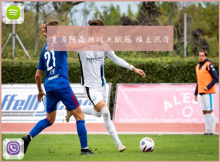 皇马阿森纳对决欧冠 谁主沉浮