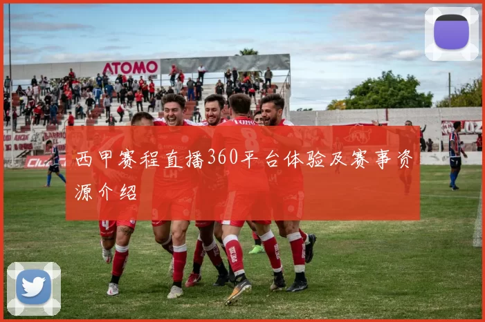 西甲赛程直播360平台体验及赛事资源介绍