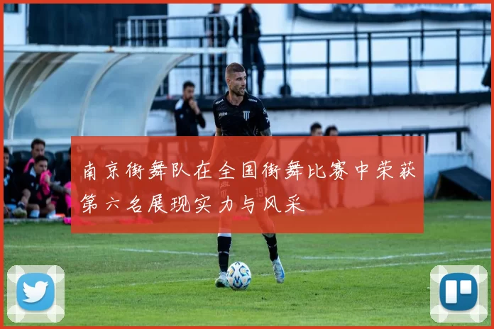 南京街舞队在全国街舞比赛中荣获第六名展现实力与风采