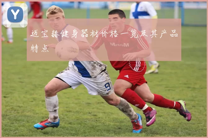 迈宝赫健身器材价格一览及其产品特点