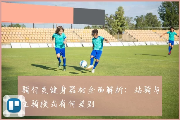 骑行类健身器材全面解析：站骑与坐骑模式有何差别