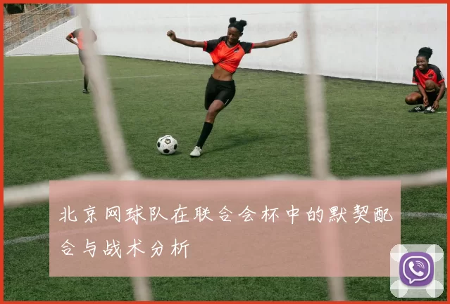 北京网球队在联合会杯中的默契配合与战术分析