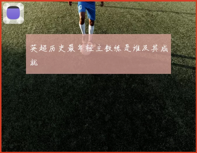 英超历史最年轻主教练是谁及其成就