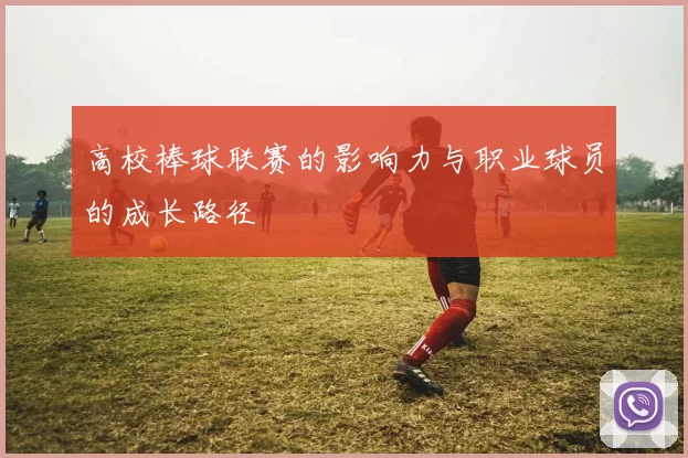 高校棒球联赛的影响力与职业球员的成长路径