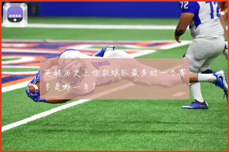 英超历史上伦敦球队最多的一个赛季是哪一年？