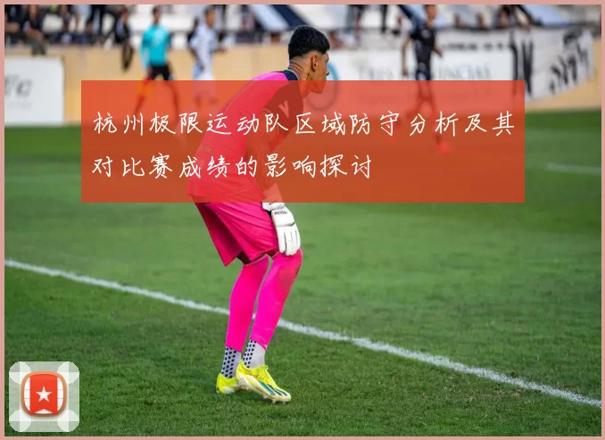 杭州极限运动队区域防守分析及其对比赛成绩的影响探讨
