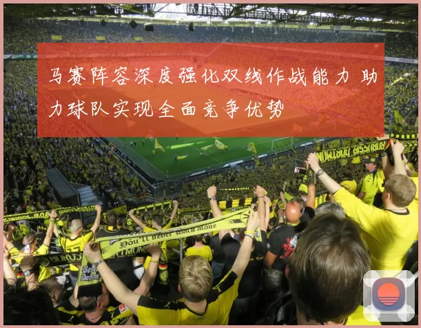 马赛阵容深度强化双线作战能力 助力球队实现全面竞争优势