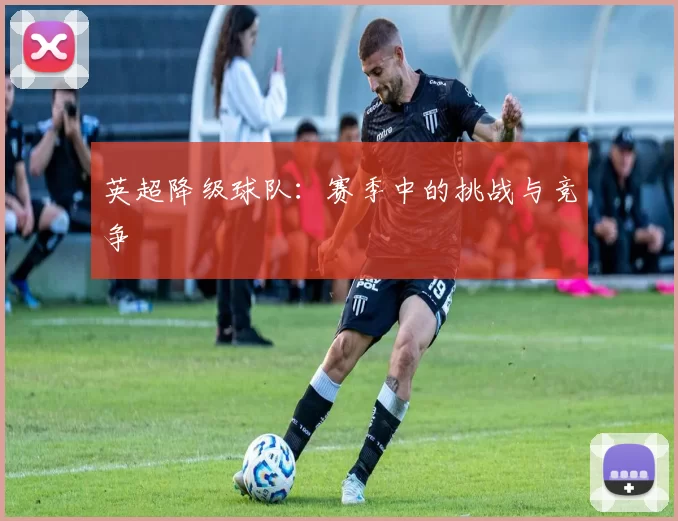 英超降级球队：赛季中的挑战与竞争