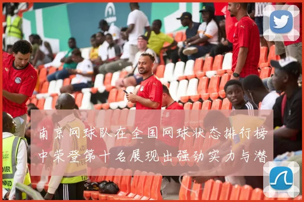 南京网球队在全国网球状态排行榜中荣登第十名展现出强劲实力与潜力