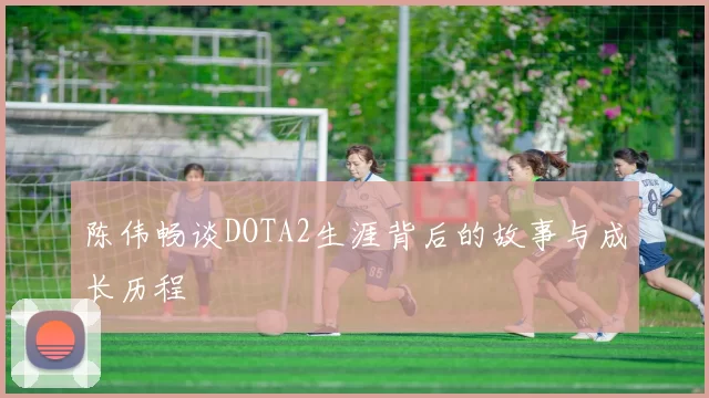 陈伟畅谈DOTA2生涯背后的故事与成长历程
