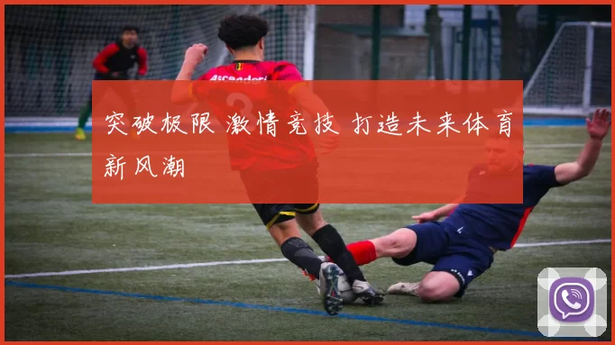突破极限 激情竞技 打造未来体育新风潮