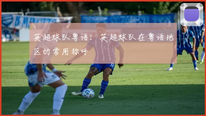 英超球队粤语：英超球队在粤语地区的常用称呼